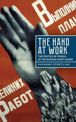 Hand at Work: The Poetics of Poiesis in the Russian Avant-Garde