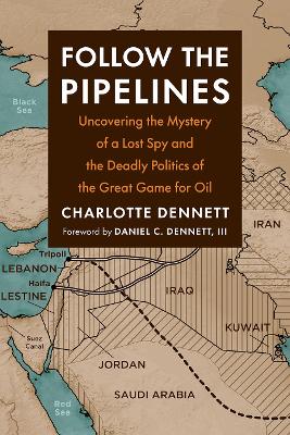Follow the Pipelines: Uncovering the Mystery of a Lost Spy and the Deadly Politics of the Great  Game for Oil