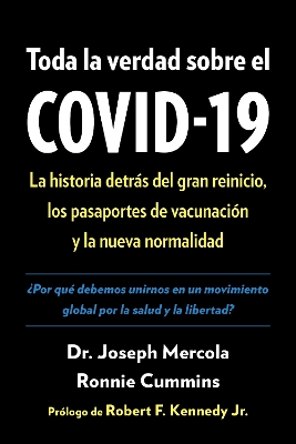 Toda la verdad sobre el COVID-19: La historia detrás del gran reinicio, los pasaportes de vacunación y la  nueva normalidad