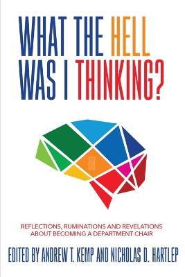 What the Hell Was I Thinking?: Reflections. Ruminations, and Revelations About Becoming a New Department  Chair