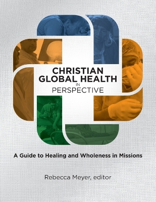 Christian Global Health in Perspective: A Guide to Healing and Wholeness in Missions Co ed.