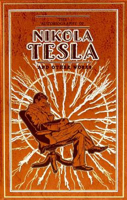 Autobiography of Nikola Tesla and Other Works