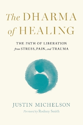 Dharma of Healing,The: The Path of Liberation from Stress, Pain, and Trauma
