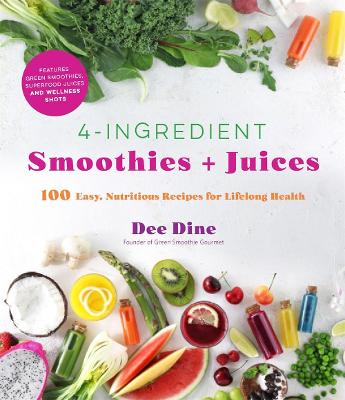 4-Ingredient Smoothies plus Juices: 100 Easy, Nutritious Recipes for Lifelong Health