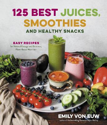 125 Best Juices, Smoothies and Healthy Snacks: Easy Recipes for Natural  Energy and Delicious, Plant-Based Nutrition