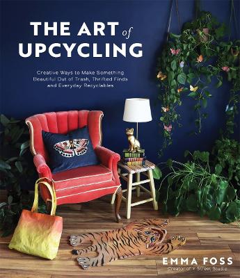 Art of Upcycling: Creative Ways to Make Something Beautiful Out of Trash, Thrifted Finds and  Everyday Recyclables