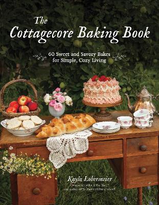 Cottagecore Baking Book: 60 Sweet and Savory Bakes for Simple, Cozy Living
