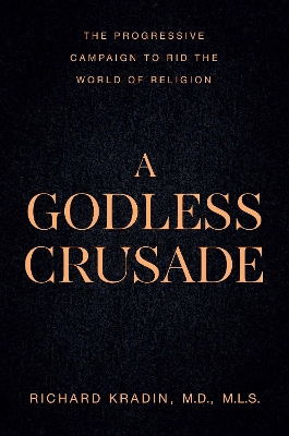 Godless Crusade: The Progressive Campaign to Rid the World of Religion