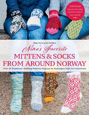 Nina's Favourite Mittens & Socks from Around Norway: Over 40 Traditional Knitting Patterns Inspired by Norwegian Folk-Art  Collections