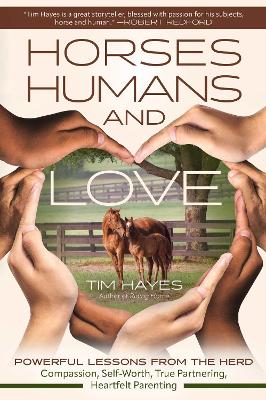 Horses, Humans, and Love: Powerful Lessons from the Herd-Compassion, Self-Worth, True Partnering, Heartfelt Parenting
