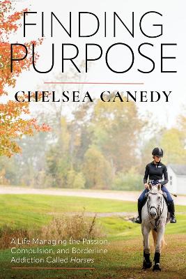 Finding Purpose: A Life Managing the Passion, Compulsion, and Borderline Addiction Called  Horses