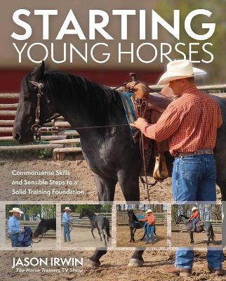 Starting Young Horses: Commonsense Skills and Sensible Steps to a Solid Training Foundation Not for Online ed.