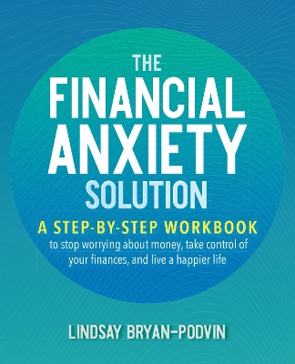 Financial Anxiety Solution: A Step-by-Step Workbook to Stop Worrying about Money, Take Control of Your  Finances, and Live a Happier Life