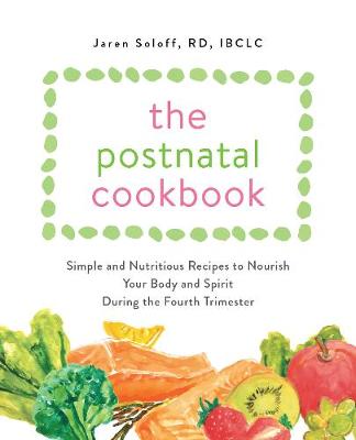 Postnatal Cookbook: Simple and Nutritious Recipes to Nourish Your Body and Spirit During the  Fourth Trimester