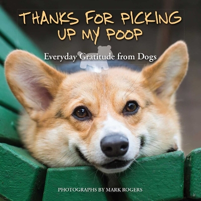 Thanks for Picking Up My Poop: Everyday Gratitude from Dogs Repackage ed.