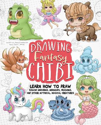 Drawing Fantasy Chibi: Learn How To Draw Kawaii Unicorns, Mermaids, Dragons, and Other Mythical, Magical Creatures