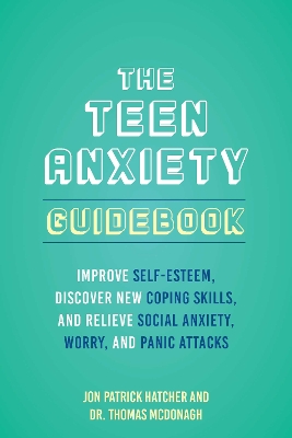 Teen Anxiety Guidebook: Improve Self-Esteem, Discover New Coping Skill, and Relieve Social Anxiety,  Worry, and Panic Attacks