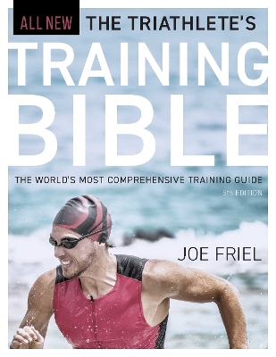 Triathlete's Training Bible: The World's Most Comprehensive Training Guide, 5th Edition