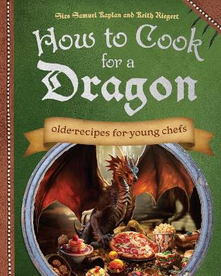 How to Cook for a Dragon: Olde Recipes for Young Chefs