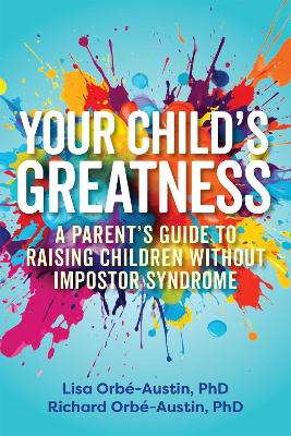 Your Child's Greatness: A Parent's Guide to Raising Children without Imposter Syndrome