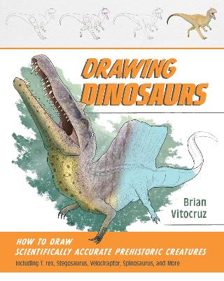 Drawing Dinosaurs: How to Draw Scientifically Accurate Prehistoric Creatures, Including T. rex,  Stegosaurus, Velociraptor, Spinosaurus, and More (How to Draw Books)
