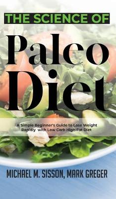 Science of Paleo Diet: A Simple Beginner's Guide to Lose Weight Rapidly with Low Carb High Fat Diet