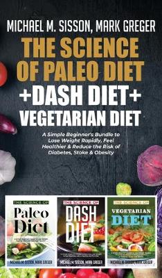 Science of Paleo Diet plus Dash Diet plus Vegetarian Diet: A Simple Beginner's Bundle to Lose Weight Rapidly, Feel Healthier & Reduce  the Risk of Diabetes, Stoke & Obesity