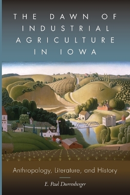 Dawn of Industrial Agriculture in Iowa: Anthropology, Literature, and History