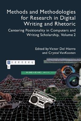 Methods and Methodologies for Research in Digital Writing and Rhetoric,  Volume 2: Centering Positionality in Computers and Writing Scholarship