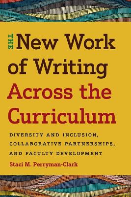 New Work of Writing Across the Curriculum: Diversity and Inclusion, Collaborative Partnerships, and Faculty Development