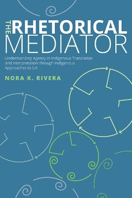 Rhetorical Mediator: Understanding Agency in Indigenous Translation and Interpretation through  Indigenous Approaches to UX