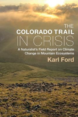Colorado Trail in Crisis: A Naturalist's Field Report on Climate Change in Mountain Ecosystems