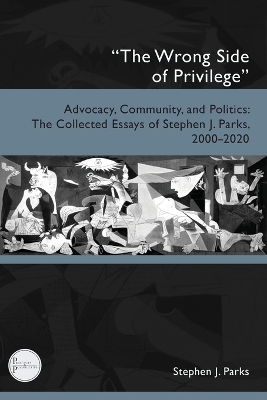 The Wrong Side of Privilege: Advocacy, Community, and Politics: The Collected Essays of Stephen J. Parks,  2000-2020