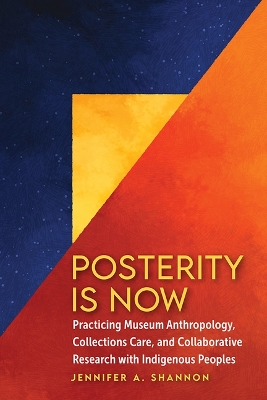 Posterity Is Now: Practicing Museum Anthropology, Collections Care, and Collaborative Research  with Indigenous Peoples