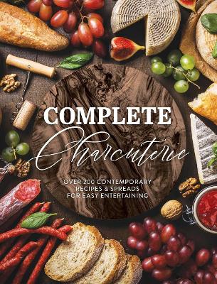 Complete Charcuterie: Over 200 Contemporary Spreads for Easy Entertaining