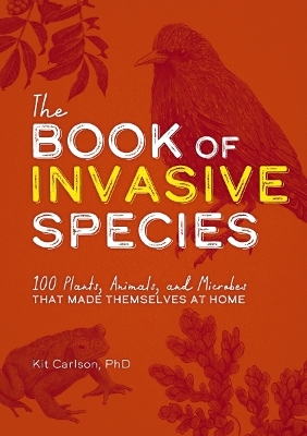 Book of Invasive Species: 100 Plants, Animals, and Microbes That Made Themselves at Home