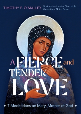 Fierce and Tender Love: 7 Meditations on Mary, Mother of God
