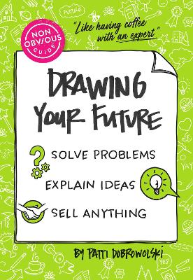 Non-Obvious Guide to Drawing Your Future: Solve Problems, Explain Ideas, Sell Anything,