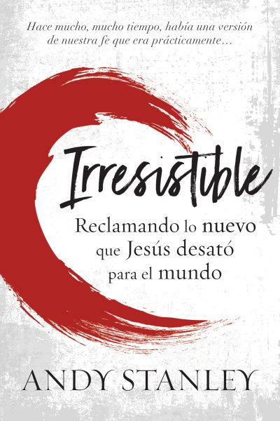 Irresistible: Reclamando lo nuevo que Jesus desato para el mundo