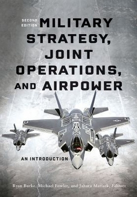 Military Strategy, Joint Operations, and Airpower: An Introduction Second Edition