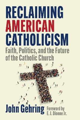 Reclaiming American Catholicism: Faith, Politics, and the Future of the Catholic Church