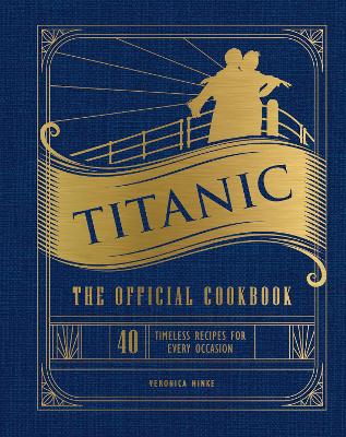 Titanic: The Official Cookbook: 40 Timeless Recipes for Every Occasion (Titanic Film Cookbook, Titanic Film  Entertaining)