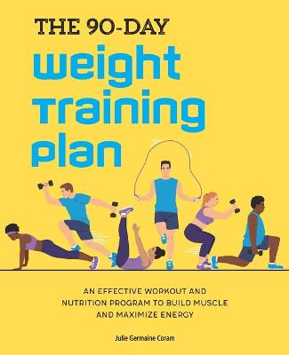 90-Day Weight Training Plan: An Effective Workout and Nutrition Program to Build Muscle and Maximize Energy