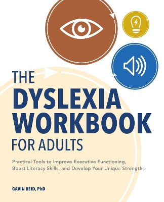 Dyslexia Workbook for Adults: Practical Tools to Improve Executive Functioning, Boost Literacy Skills, and Develop Your Unique Strengths