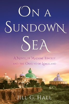 On a Sundown Sea: A Novel of Madame Katherine Tingley and the Origins of Lomaland