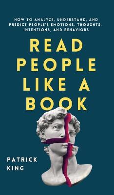Read People Like a Book: How to Analyze, Understand, and Predict People's Emotions, Thoughts,  Intentions, and Behaviors