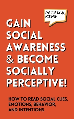 Gain Social Awareness and Become Socially Perceptive! How to Read Social  Cues, Emotions, Behavior, and Intentions