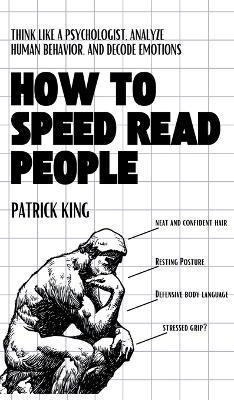 How to Speed Read People: Think Like a Psychologist, Analyze Human Behavior, and Decode Emotions