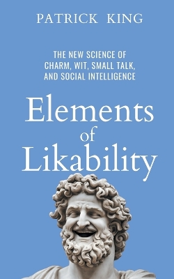 Elements of Likability: The New Science of Charm, Wit, Small Talk, and Social Intelligence