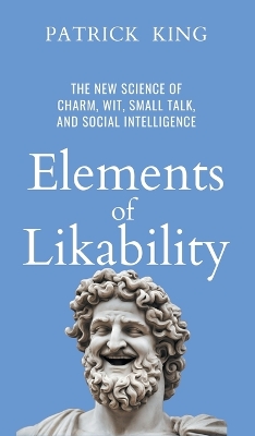 Elements of Likability: The New Science of Charm, Wit, Small Talk, and Social Intelligence